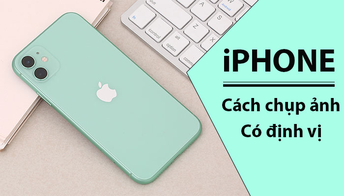 Cách chụp ảnh có định vị trên iPhone