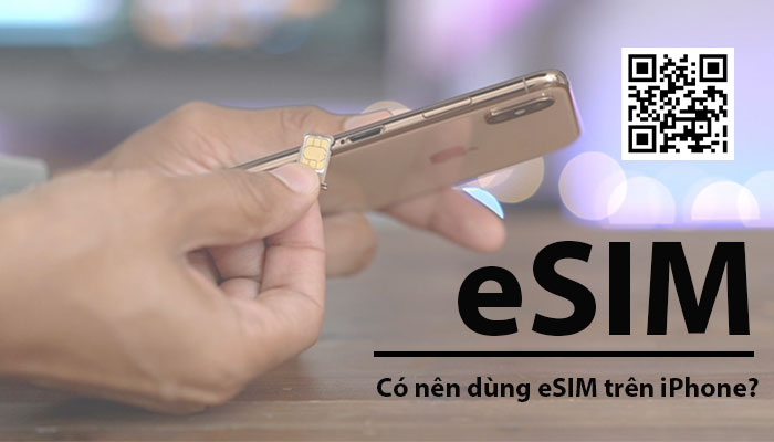 Có nên dùng eSIM trên iPhone? Cài eSIM cho iPhone