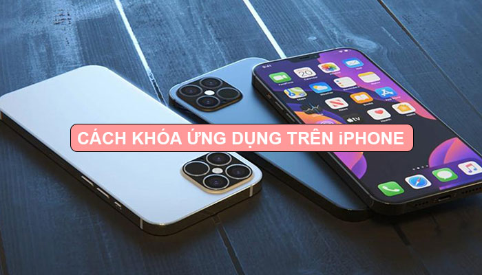 Cách khóa ứng dụng trên iPhone bằng mật khẩu bảo vệ thông tin