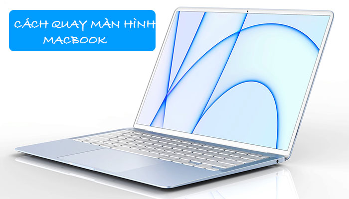 [ CHIA SẺ ] Cách quay màn hình Macbook có tiếng