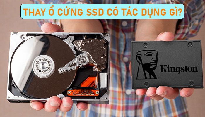 Thay ổ cứng SSD có tác dụng gì? Tuổi thọ ổ cứng SSD